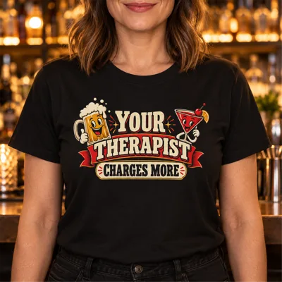Your Therapist Charges More Bar Humor Shirt
