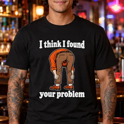 “I Think I Found Your Problem” Sarcastic Shirt
